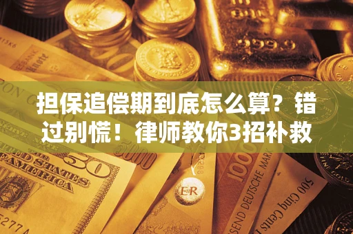 济南担保追偿期到底怎么算？错过别慌！律师教你3招补救