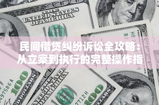 济南民间借贷纠纷诉讼全攻略：从立案到执行的完整操作指南