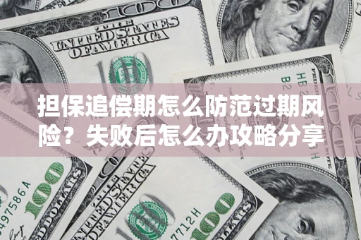 济南担保追偿期怎么防范过期风险？失败后怎么办攻略分享