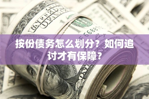 济南按份债务怎么划分？如何追讨才有保障？