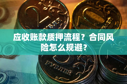 济南应收账款质押流程？合同风险怎么规避？
