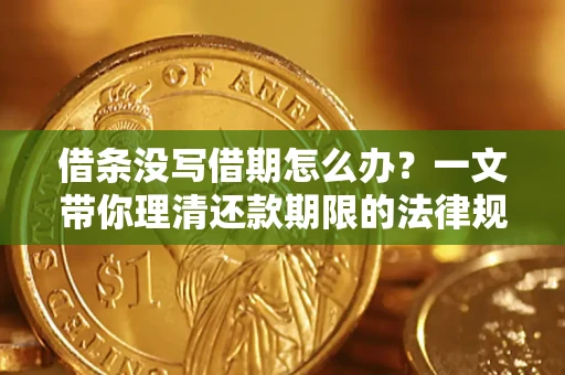 济南借条没写借期怎么办？一文带你理清还款期限的法律规则