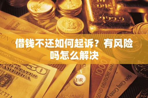 济南借钱不还如何起诉？有风险吗怎么解决