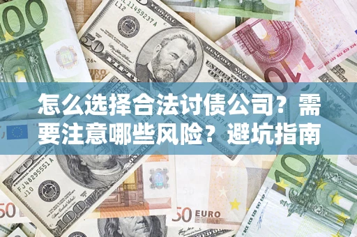 济南怎么选择合法讨债公司？需要注意哪些风险？避坑指南来了！