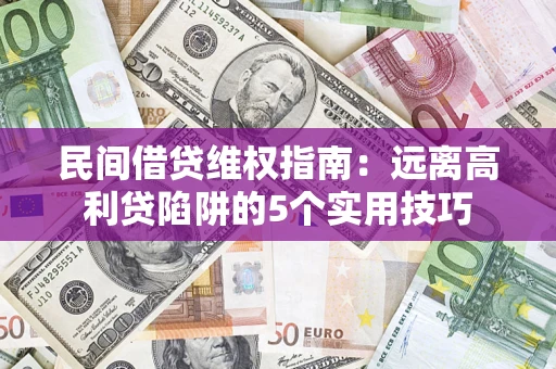 济南民间借贷维权指南：远离高利贷陷阱的5个实用技巧