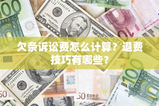 济南欠条诉讼费怎么计算？退费技巧有哪些？