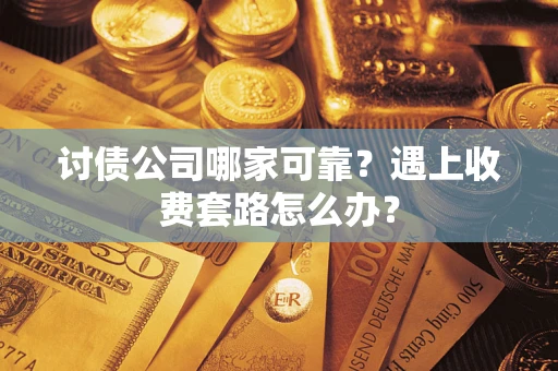 济南讨债公司哪家可靠？遇上收费套路怎么办？