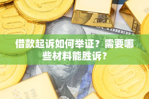 济南借款起诉如何举证？需要哪些材料能胜诉？