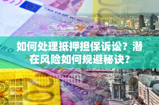 济南如何处理抵押担保诉讼？潜在风险如何规避秘诀？