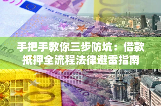 济南手把手教你三步防坑：借款抵押全流程法律避雷指南