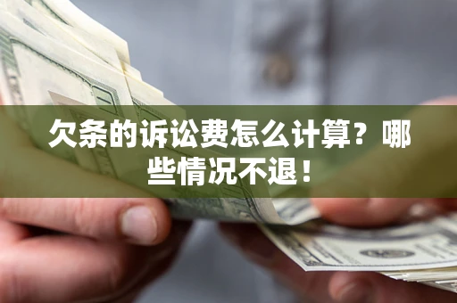 济南欠条的诉讼费怎么计算?哪些情况不退! 济南欠条的诉讼费怎么计算?哪些情况不退!