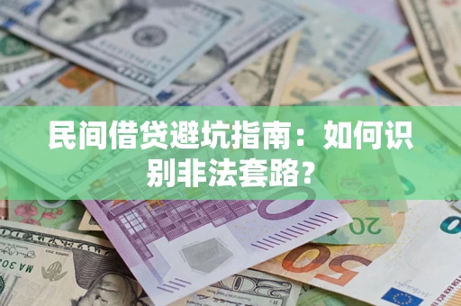 济南民间借贷避坑指南：如何识别非法套路？