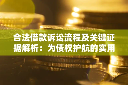 济南合法借款诉讼流程及关键证据解析：为债权护航的实用指南