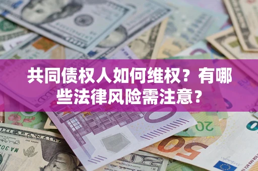 济南共同债权人如何维权？有哪些法律风险需注意？