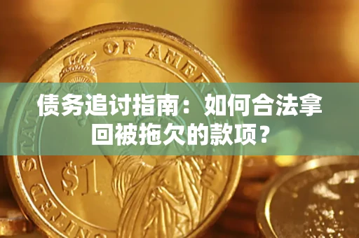 济南债务追讨指南：如何合法拿回被拖欠的款项？