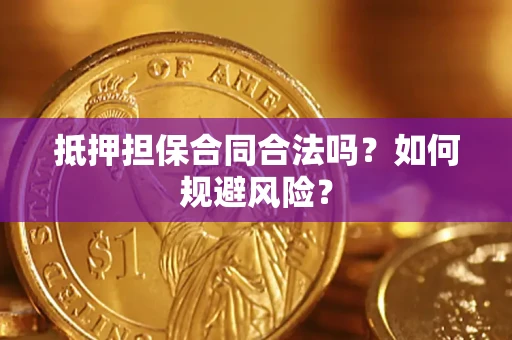 济南抵押担保合同合法吗？如何规避风险？