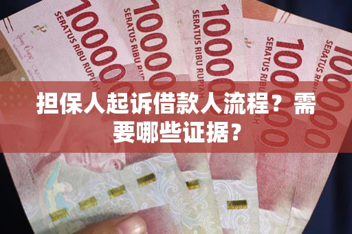 济南担保人起诉借款人流程?需要哪些证据? 济南担保人起诉借款人流程?需要哪些证据?