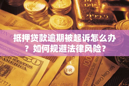 济南抵押贷款逾期被起诉怎么办？如何规避法律风险？