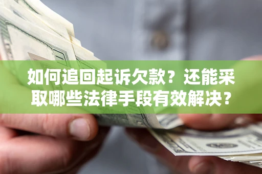 济南如何追回起诉欠款？还能采取哪些法律手段有效解决？