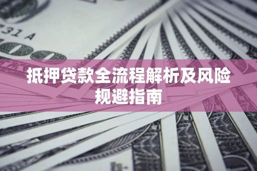 济南抵押贷款全流程解析及风险规避指南