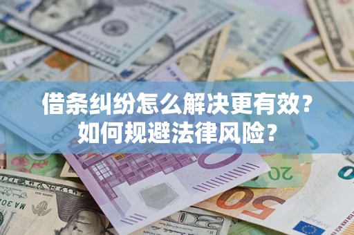 济南借条纠纷怎么解决更有效？如何规避法律风险？