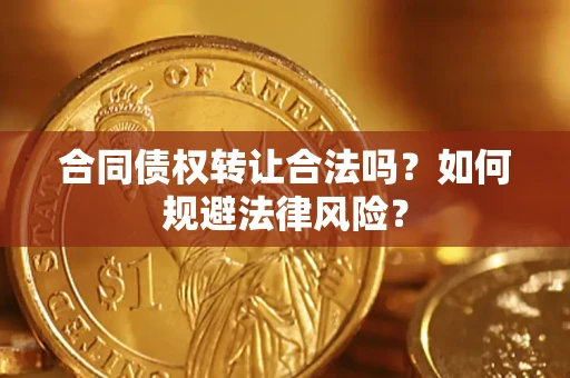济南合同债权转让合法吗？如何规避法律风险？