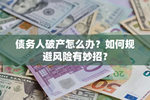 济南债务人破产怎么办？如何规避风险有妙招？