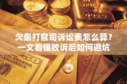 济南欠条打官司诉讼费怎么算？一文看懂败诉后如何避坑