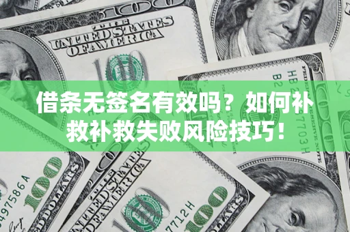 济南借条无签名有效吗？如何补救补救失败风险技巧！