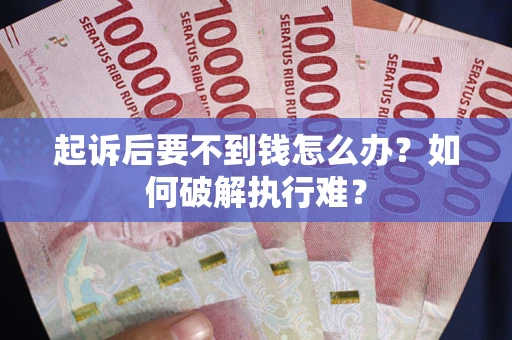 济南起诉后要不到钱怎么办？如何破解执行难？