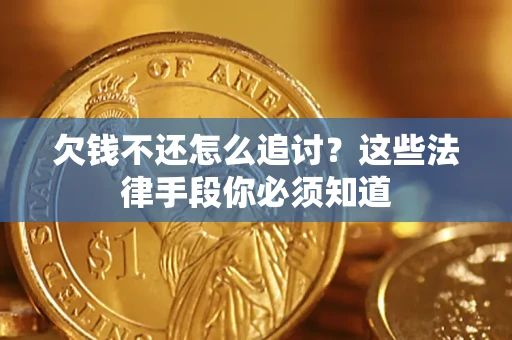 济南欠钱不还怎么追讨？这些法律手段你必须知道