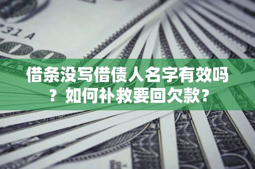 济南借条没写借债人名字有效吗？如何补救要回欠款？