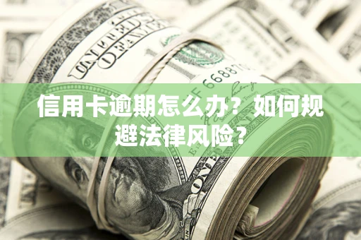 济南信用卡逾期怎么办？如何规避法律风险？