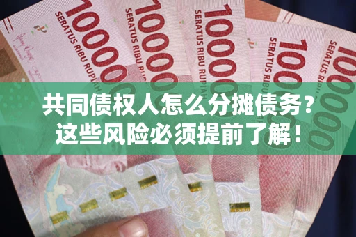 济南共同债权人怎么分摊债务？这些风险必须提前了解！