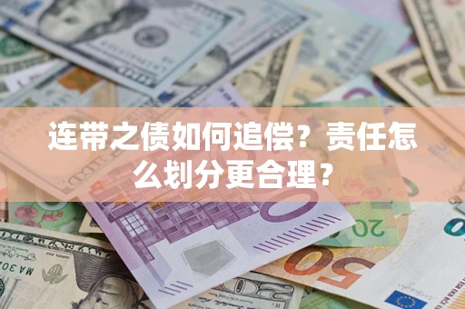 济南连带之债如何追偿？责任怎么划分更合理？