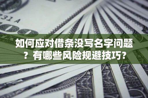 济南如何应对借条没写名字问题？有哪些风险规避技巧？