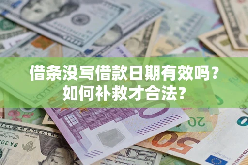 济南借条没写借款日期有效吗？如何补救才合法？