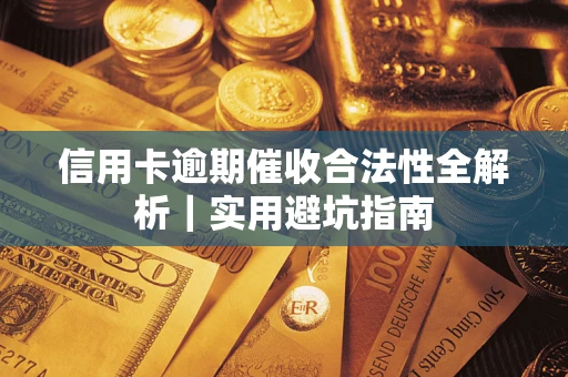济南信用卡逾期催收合法性全解析｜实用避坑指南